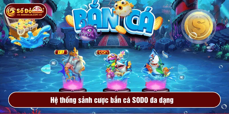 Hệ thống sảnh cược bắn cá SODO đa dạng 